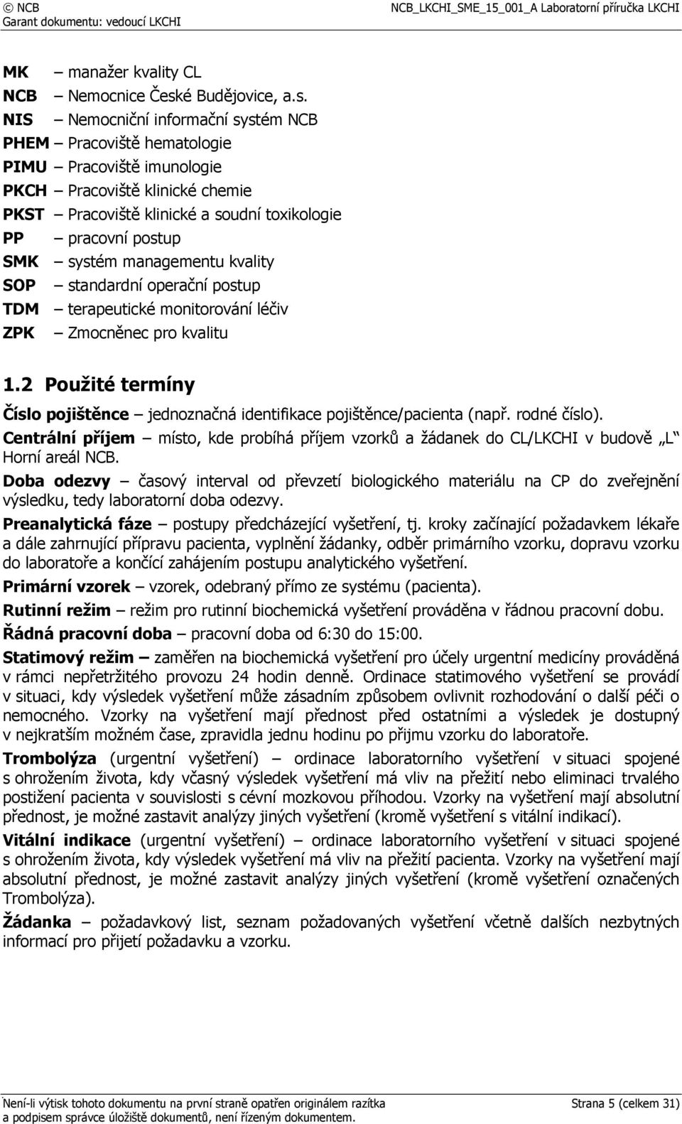 NIS Nemocniční informační systém NCB PHEM Pracoviště hematologie PIMU Pracoviště imunologie PKCH Pracoviště klinické chemie PKST Pracoviště klinické a soudní toxikologie PP pracovní postup SMK systém