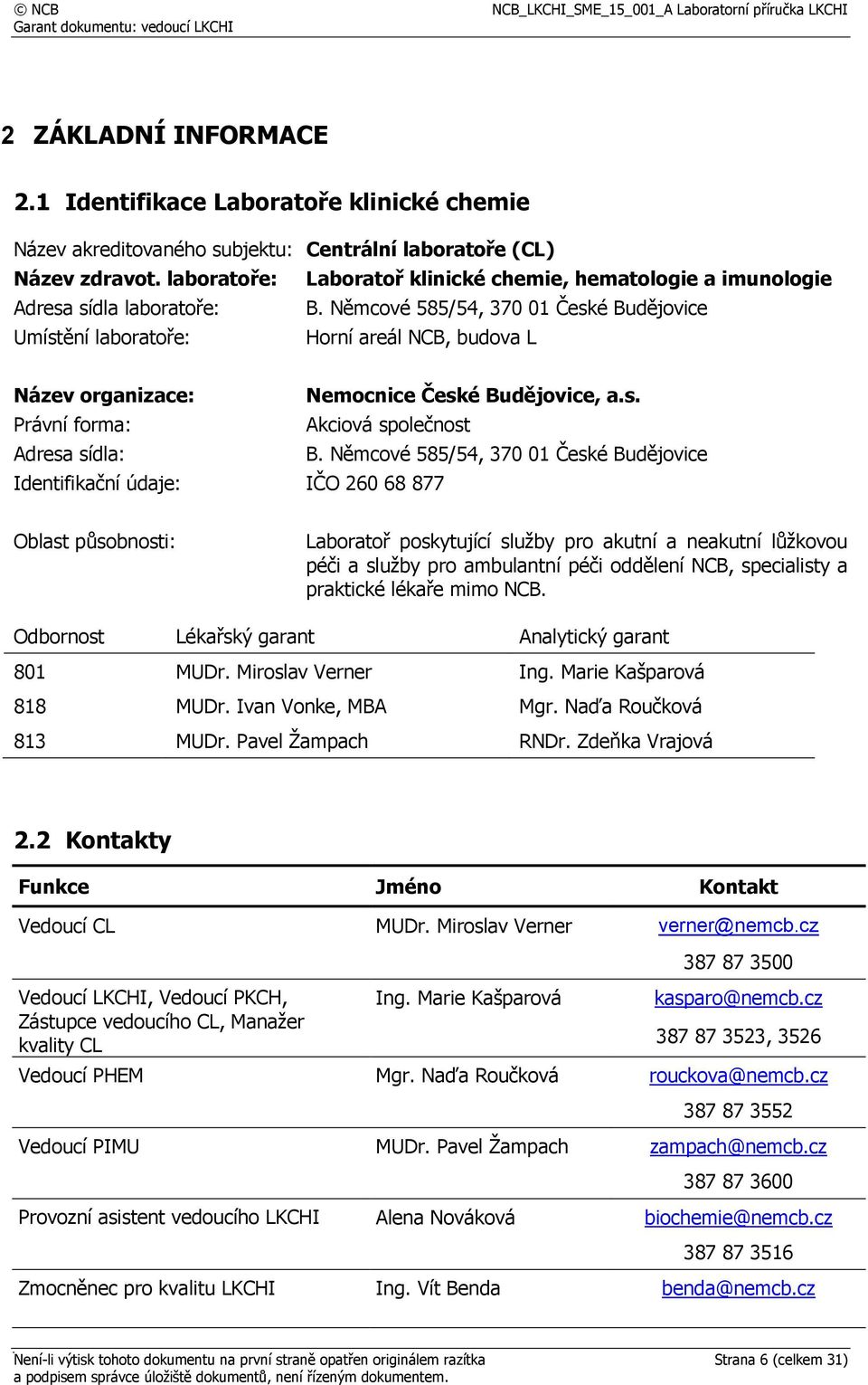 Němcové 585/54, 370 01 České Budějovice Umístění laboratoře: Horní areál NCB, budova L Název organizace: Nemocnice České Budějovice, a.s. Právní forma: Akciová společnost Adresa sídla: B.