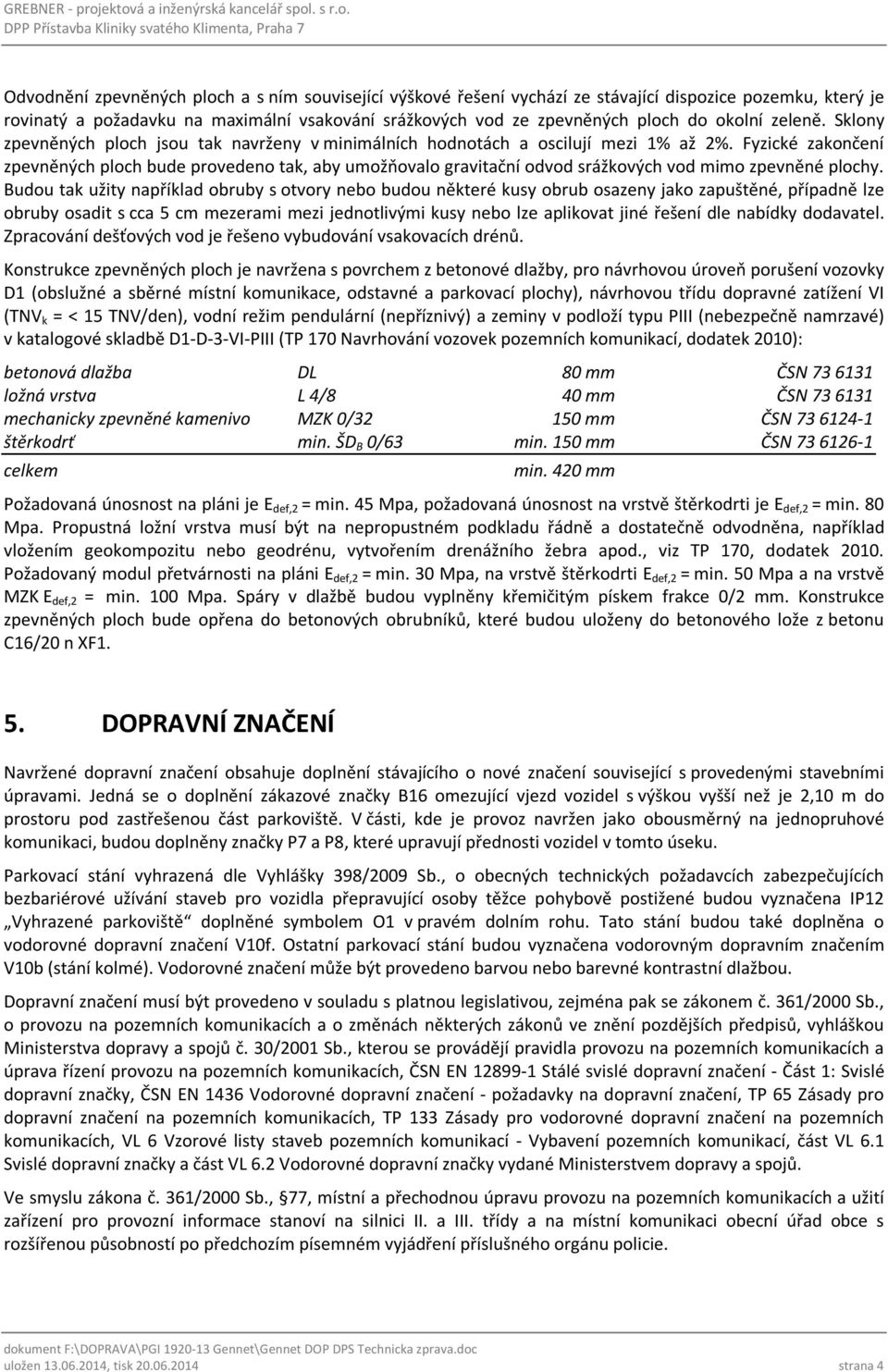 Fyzické zakončení zpevněných ploch bude provedeno tak, aby umožňovalo gravitační odvod srážkových vod mimo zpevněné plochy.