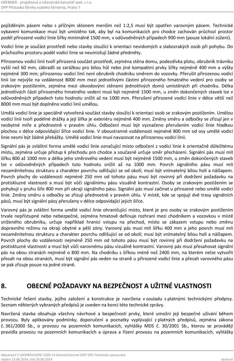 (pouze lokální zúžení). Vodicí linie je součást prostředí nebo stavby sloužící k orientaci nevidomých a slabozrakých osob při pohybu.