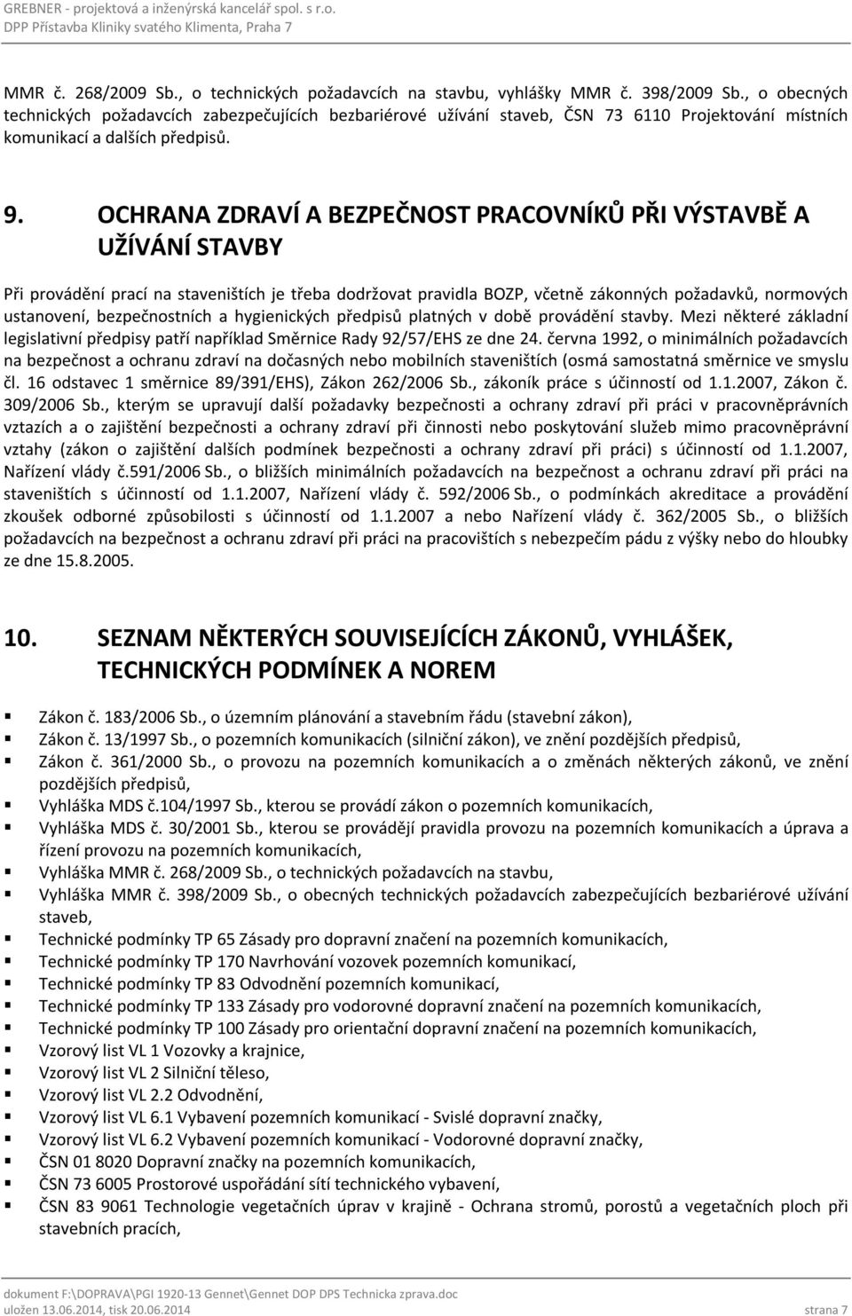 OCHRANA ZDRAVÍ A BEZPEČNOST PRACOVNÍKŮ PŘI VÝSTAVBĚ A UŽÍVÁNÍ STAVBY Při provádění prací na staveništích je třeba dodržovat pravidla BOZP, včetně zákonných požadavků, normových ustanovení,