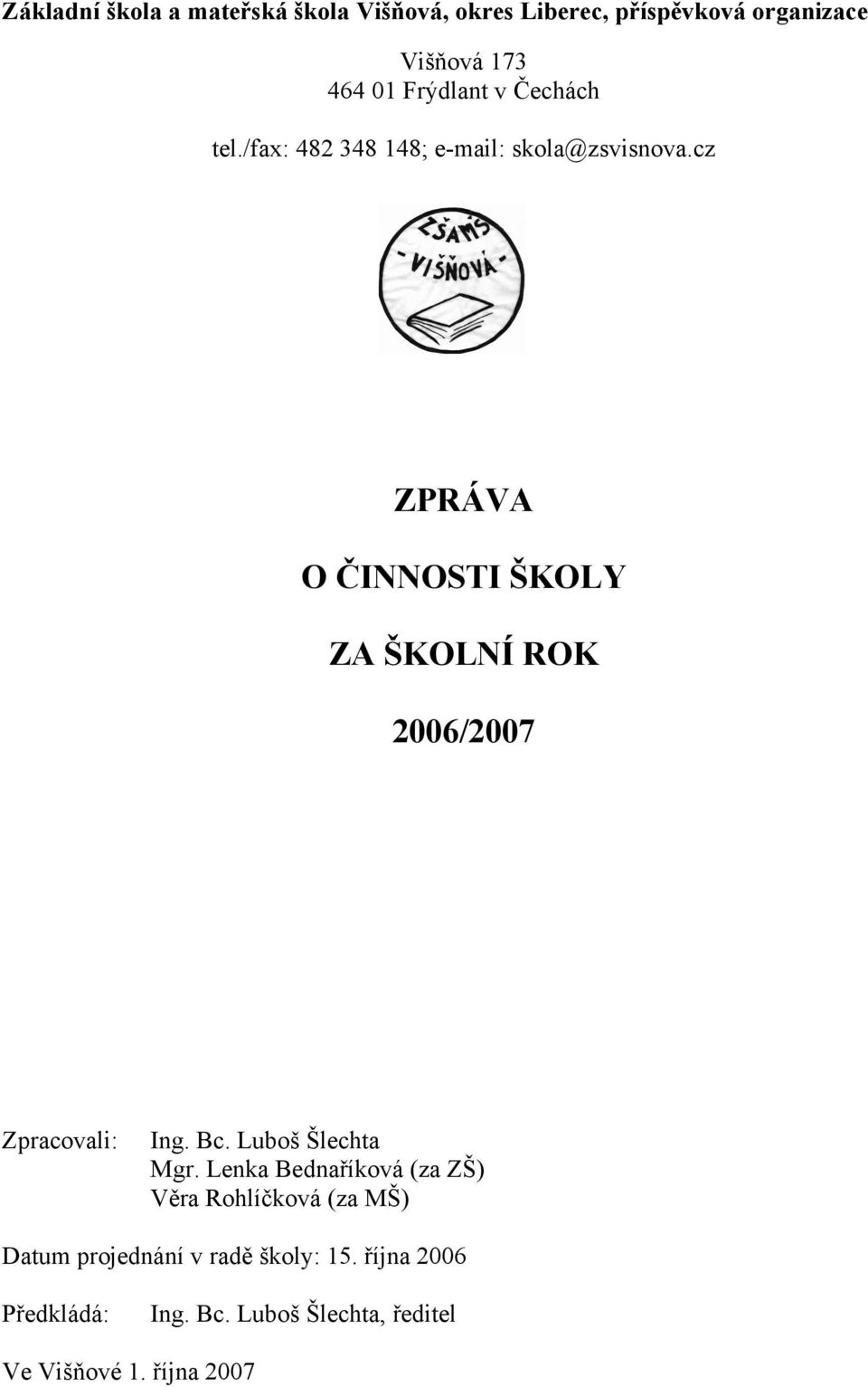 cz ZPRÁVA O ČINNOSTI ŠKOLY ZA ŠKOLNÍ ROK 2006/2007 Zpracovali: Ing. Bc. Luboš Šlechta Mgr.