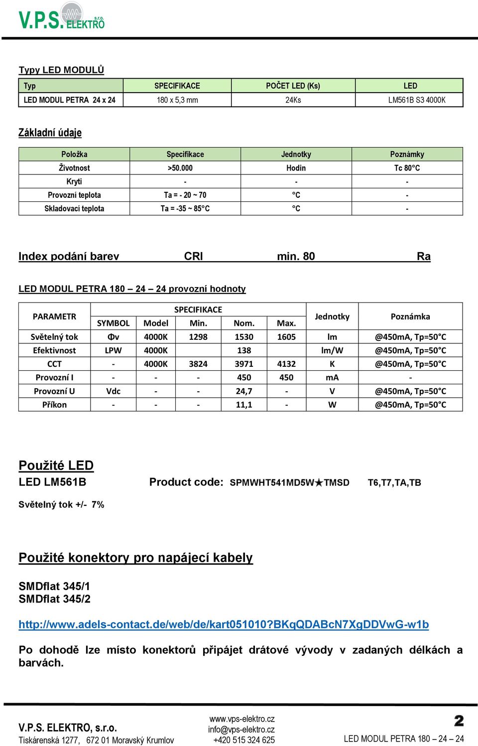 Max. Jednotky Poznámka Světelný tok Φv 4000K 1298 1530 1605 lm @450mA, Tp=50 C Efektivnost LPW 4000K 138 lm/w @450mA, Tp=50 C CCT - 4000K 3824 3971 4132 K @450mA, Tp=50 C Provozní I - - - 450 450 ma