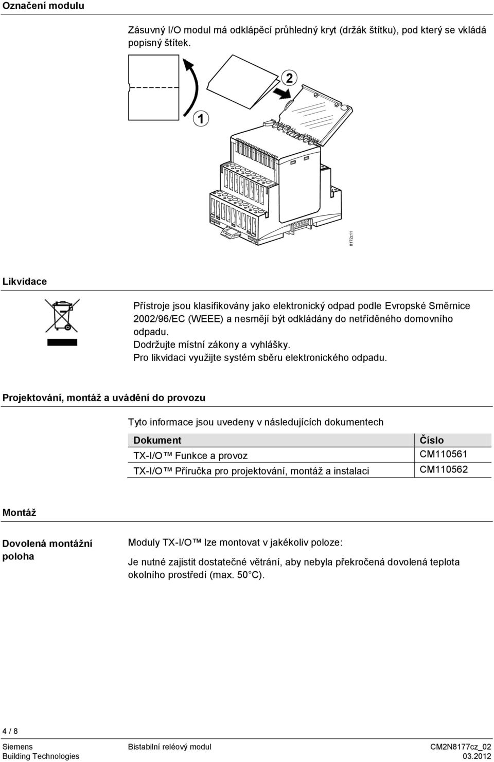 Dodrţujte místní zákony a vyhlášky. Pro likvidaci vyuţijte systém sběru elektronického odpadu.