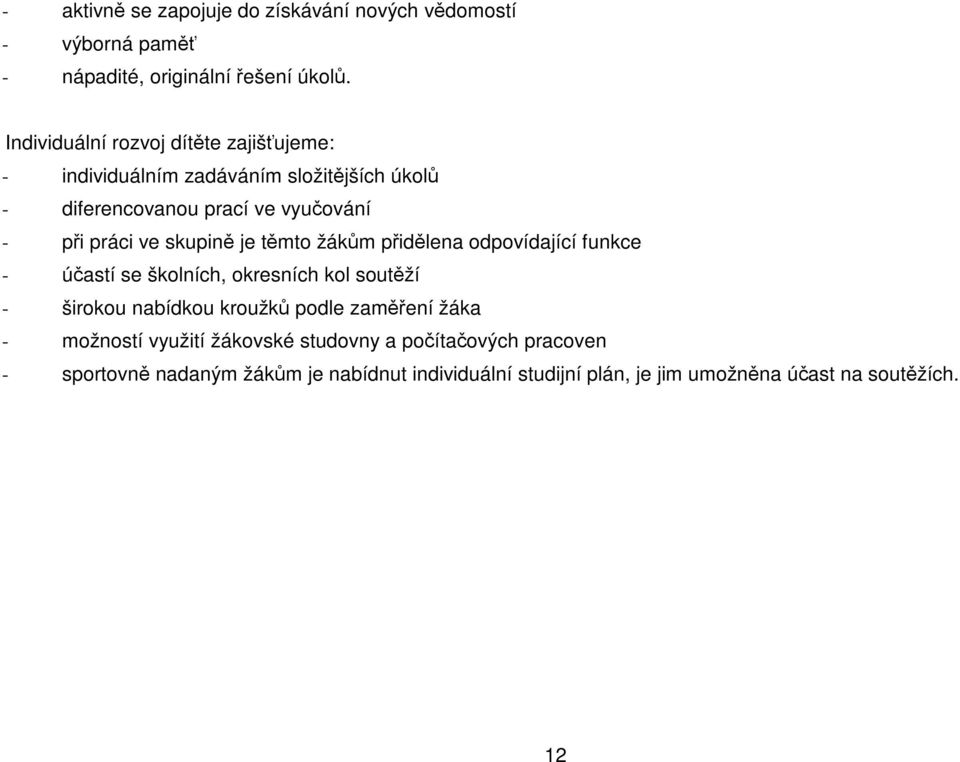 skupině je těmto žákům přidělena odpovídající funkce - účastí se školních, okresních kol soutěží - širokou nabídkou kroužků podle