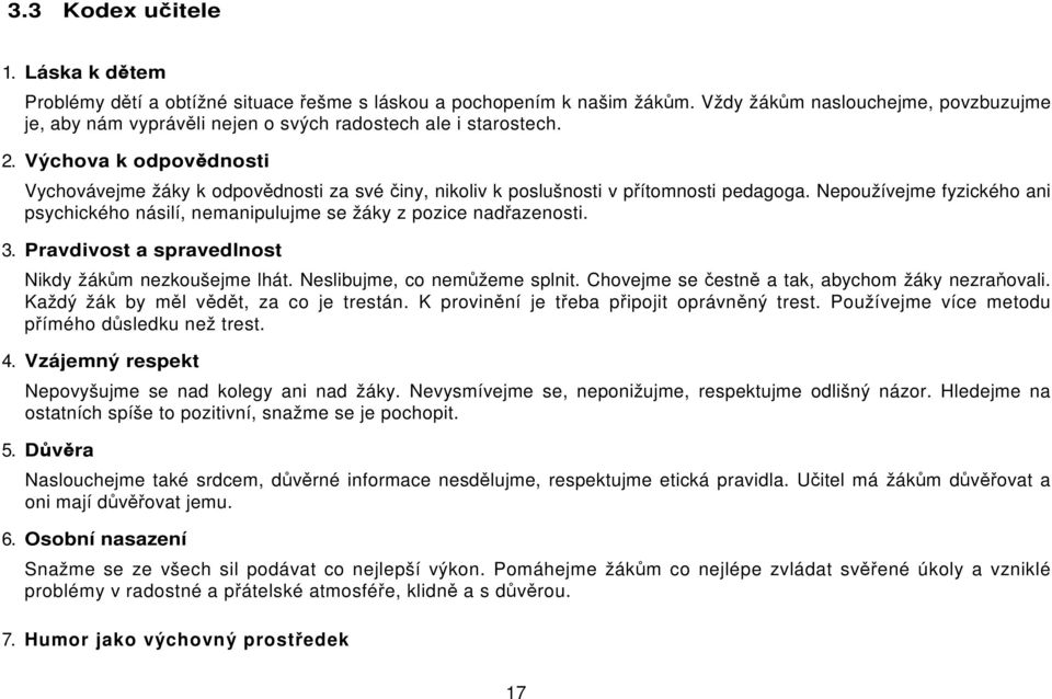 Výchova k odpovědnosti Vychovávejme žáky k odpovědnosti za své činy, nikoliv k poslušnosti v přítomnosti pedagoga.