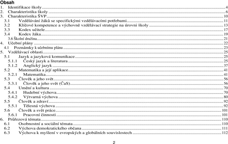 .. 23 5. Vzdělávací oblasti... 25 5.1 Jazyk a jazyková komunikace... 25 5.1.1 Český jazyk a literatura... 25 5.1.2 Anglický jazyk... 37 5.2 Matematika a její aplikace... 41 5.2.1 Matematika... 41 5.3 Člověk a jeho svět.