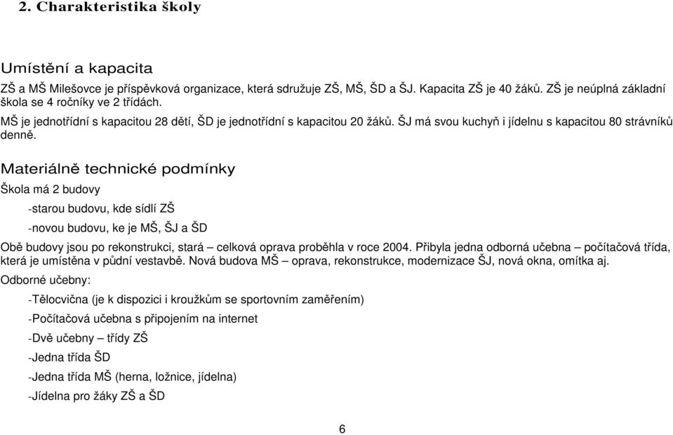 Materiálně technické podmínky Škola má 2 budovy -starou budovu, kde sídlí ZŠ -novou budovu, ke je MŠ, ŠJ a ŠD Obě budovy jsou po rekonstrukci, stará celková oprava proběhla v roce 2004.