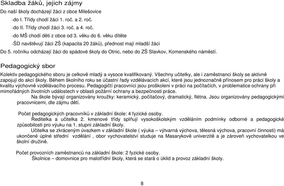 Pedagogický sbor Kolektiv pedagogického sboru je celkově mladý a vysoce kvalifikovaný. Všechny učitelky, ale i zaměstnanci školy se aktivně zapojují do akcí školy.