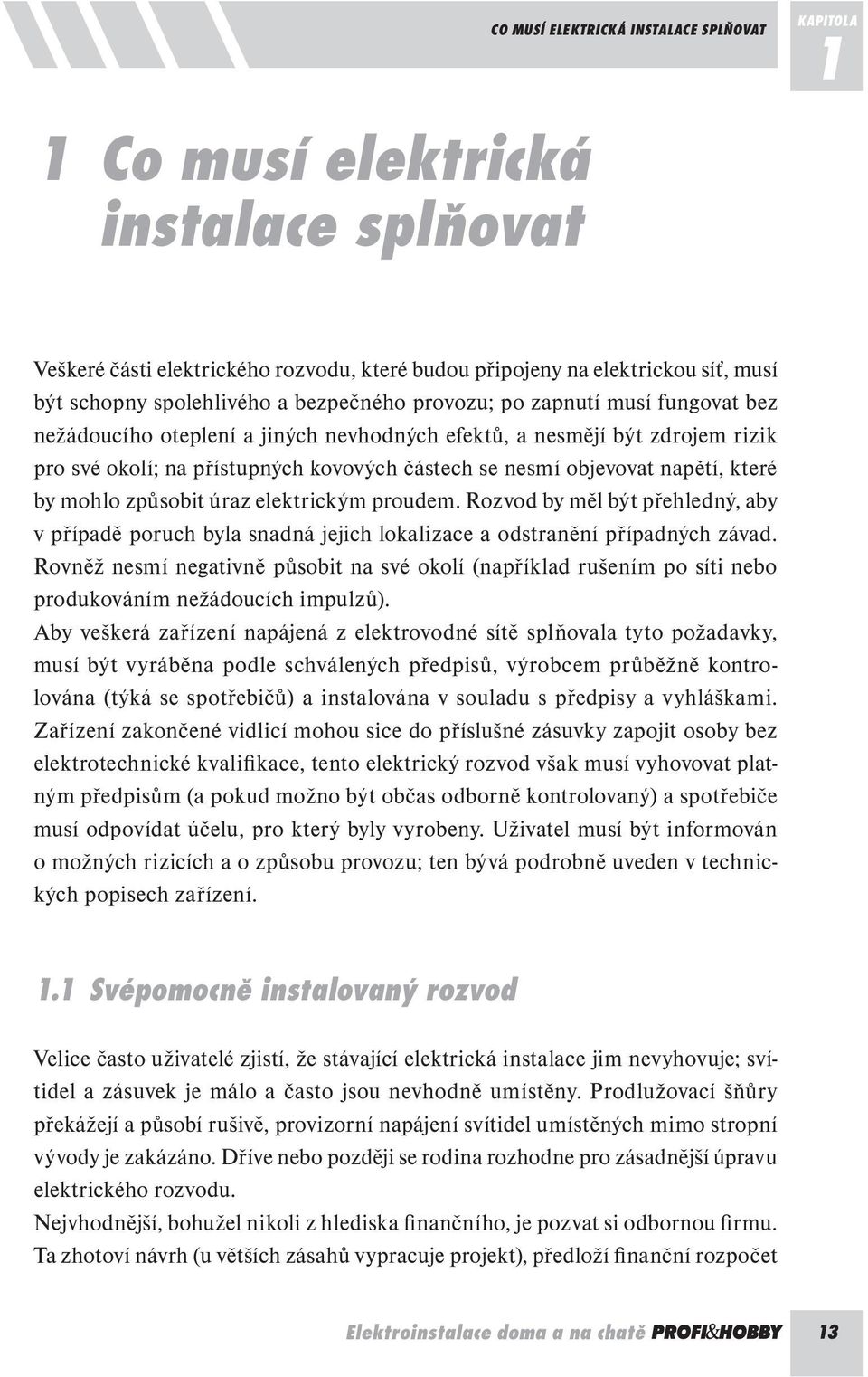 které by mohlo způsobit úraz elektrickým proudem. Rozvod by měl být přehledný, aby v případě poruch byla snadná jejich lokalizace a odstranění případných závad.