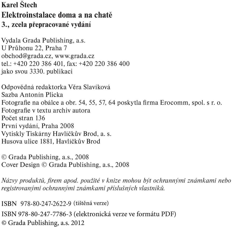 54, 55, 57, 64 poskytla fi rma Erocomm, spol. s r. o. Fotografie v textu archiv autora Počet stran 136 První vydání, Praha 2008 Vytiskly Tiskárny Havlíčkův Brod, a. s. Husova ulice 1881, Havlíčkův Brod Grada Publishing, a.