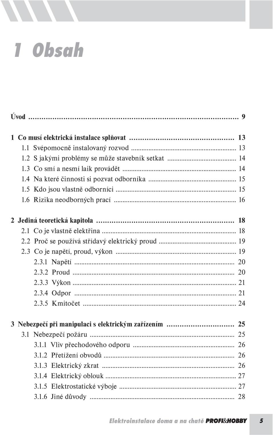 3 Co je napětí, proud, výkon... 19 2.3.1 Napětí... 20 2.3.2 Proud... 20 2.3.3 Výkon... 21 2.3.4 Odpor... 21 2.3.5 Kmitočet... 24 3 Nebezpečí při manipulaci s elektrickým zařízením... 25 3.