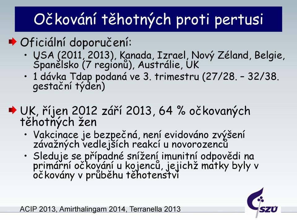 gestační týden) UK, říjen 2012 září 2013, 64 % očkovaných těhotných žen Vakcinace je bezpečná, není evidováno zvýšení závažných