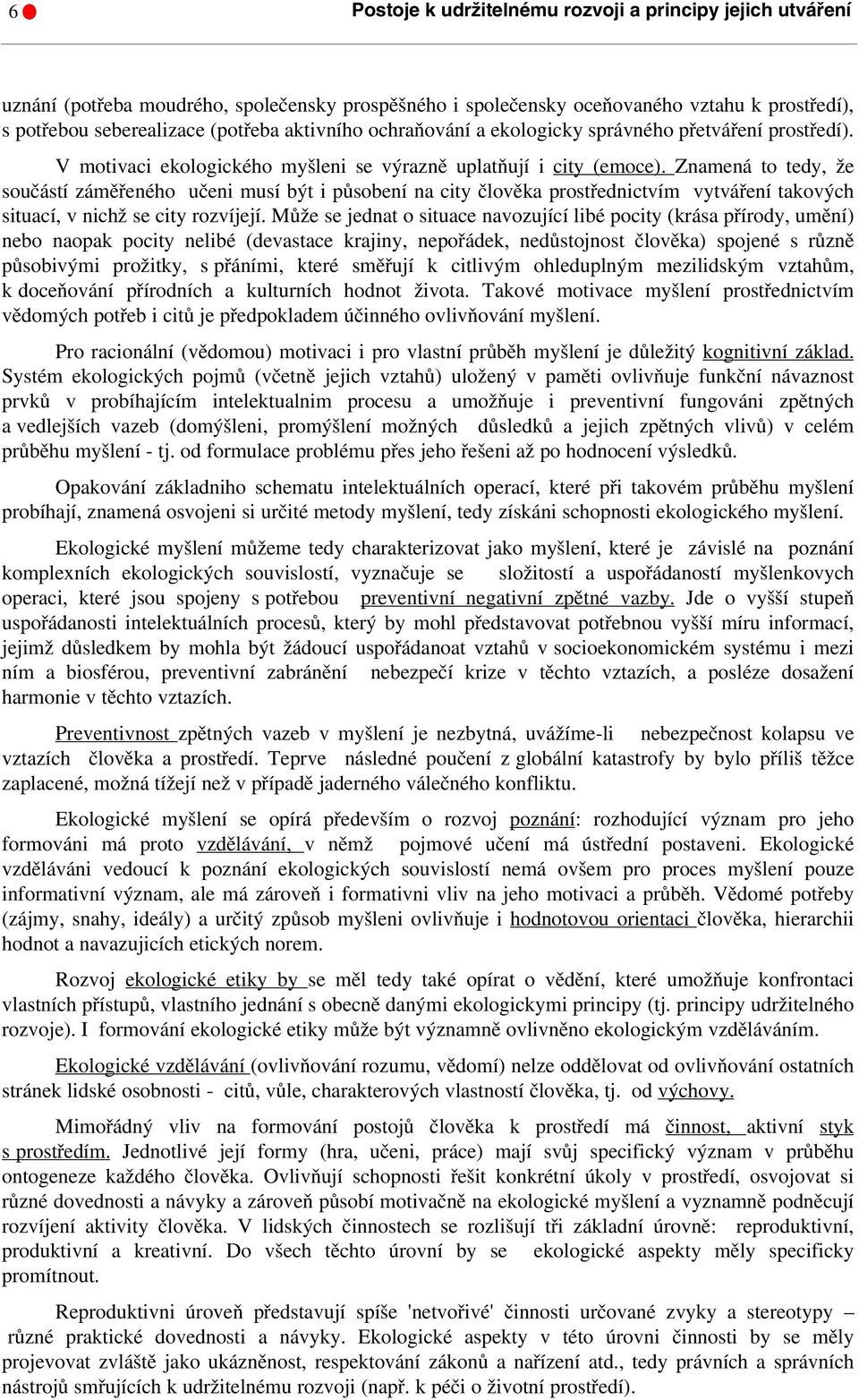 Znamená to tedy, že součástí záměřeného učeni musí být i působení na city člověka prostřednictvím vytváření takových situací, v nichž se city rozvíjejí.