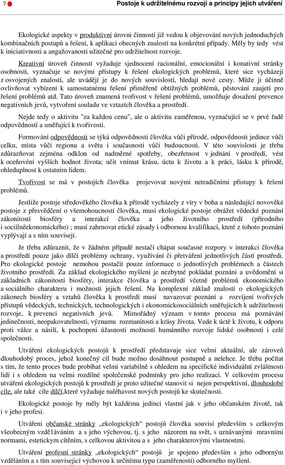 Kreativní úroveň činností vyžaduje sjednocení racionální, emocionální i konativní stránky osobnosti, vyznačuje se novými přístupy k řešení ekologických problémů, které sice vycházejí z osvojených