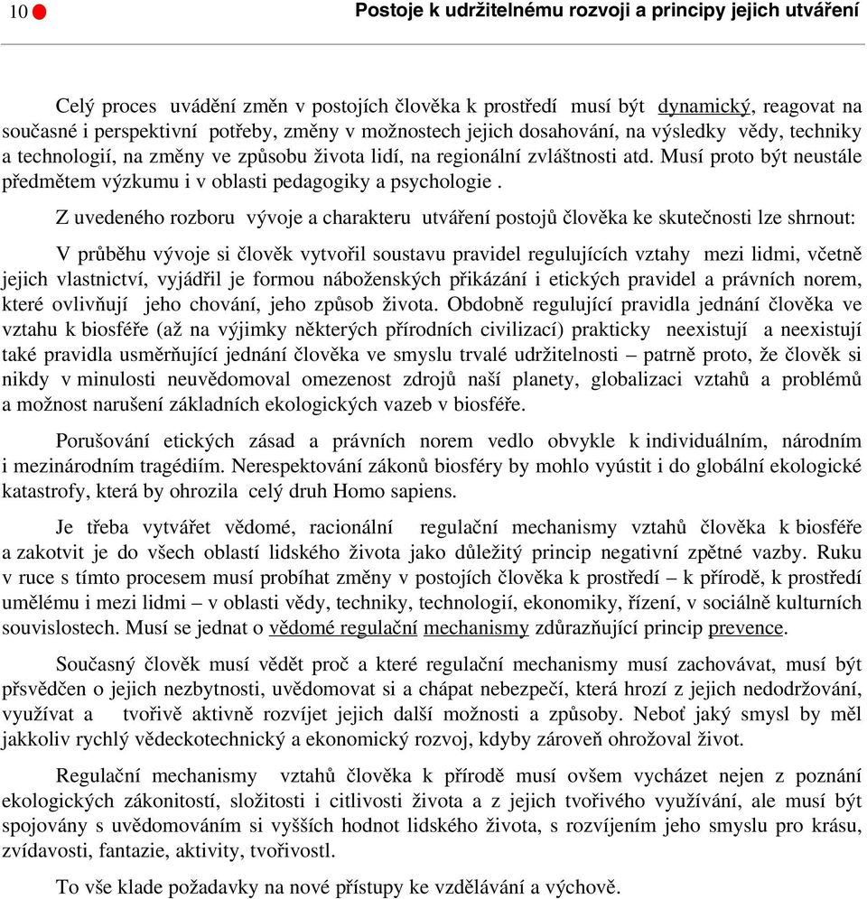 Musí proto být neustále předmětem výzkumu i v oblasti pedagogiky a psychologie.