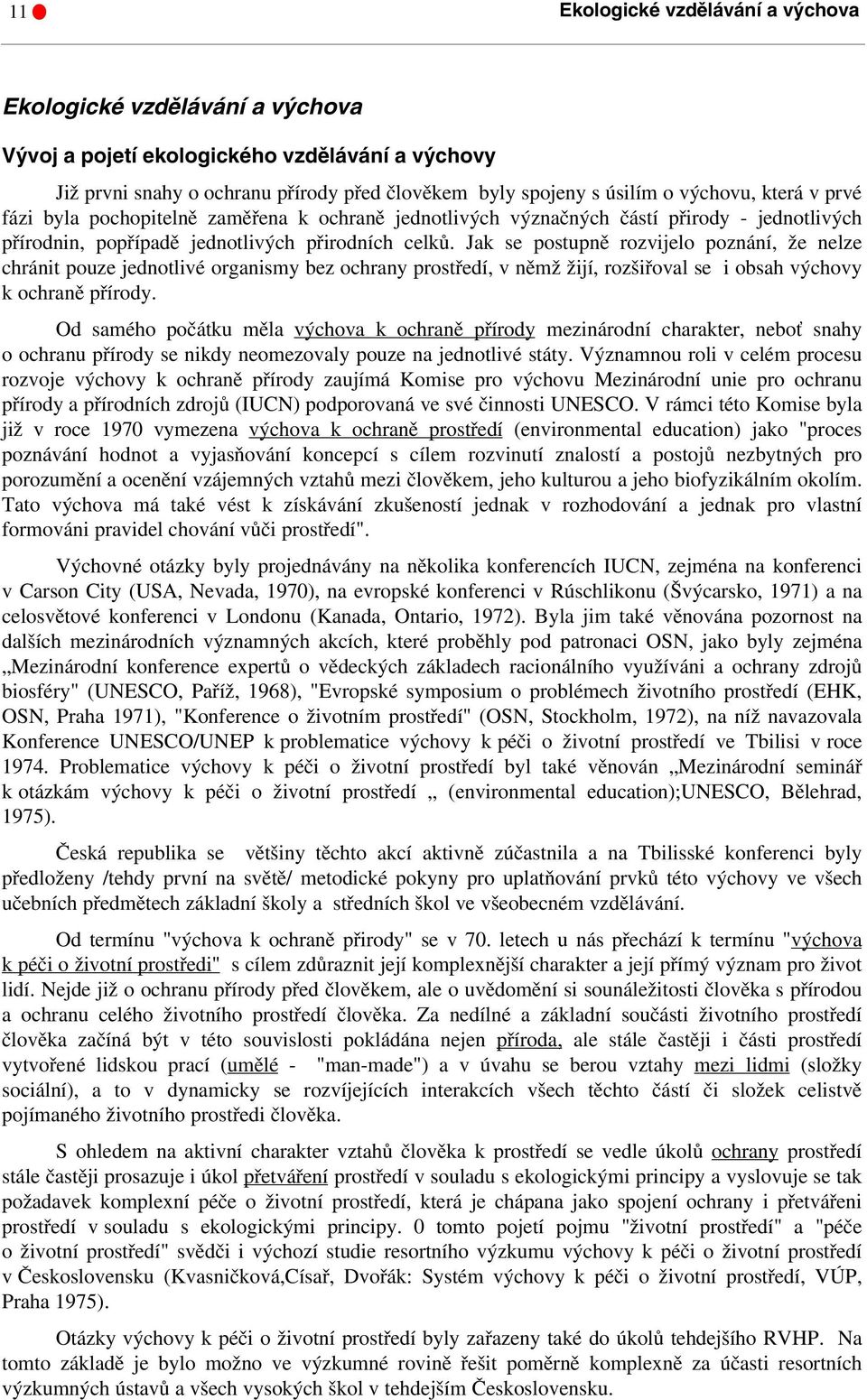 Jak se postupně rozvijelo poznání, že nelze chránit pouze jednotlivé organismy bez ochrany prostředí, v němž žijí, rozšiřoval se i obsah výchovy k ochraně přírody.