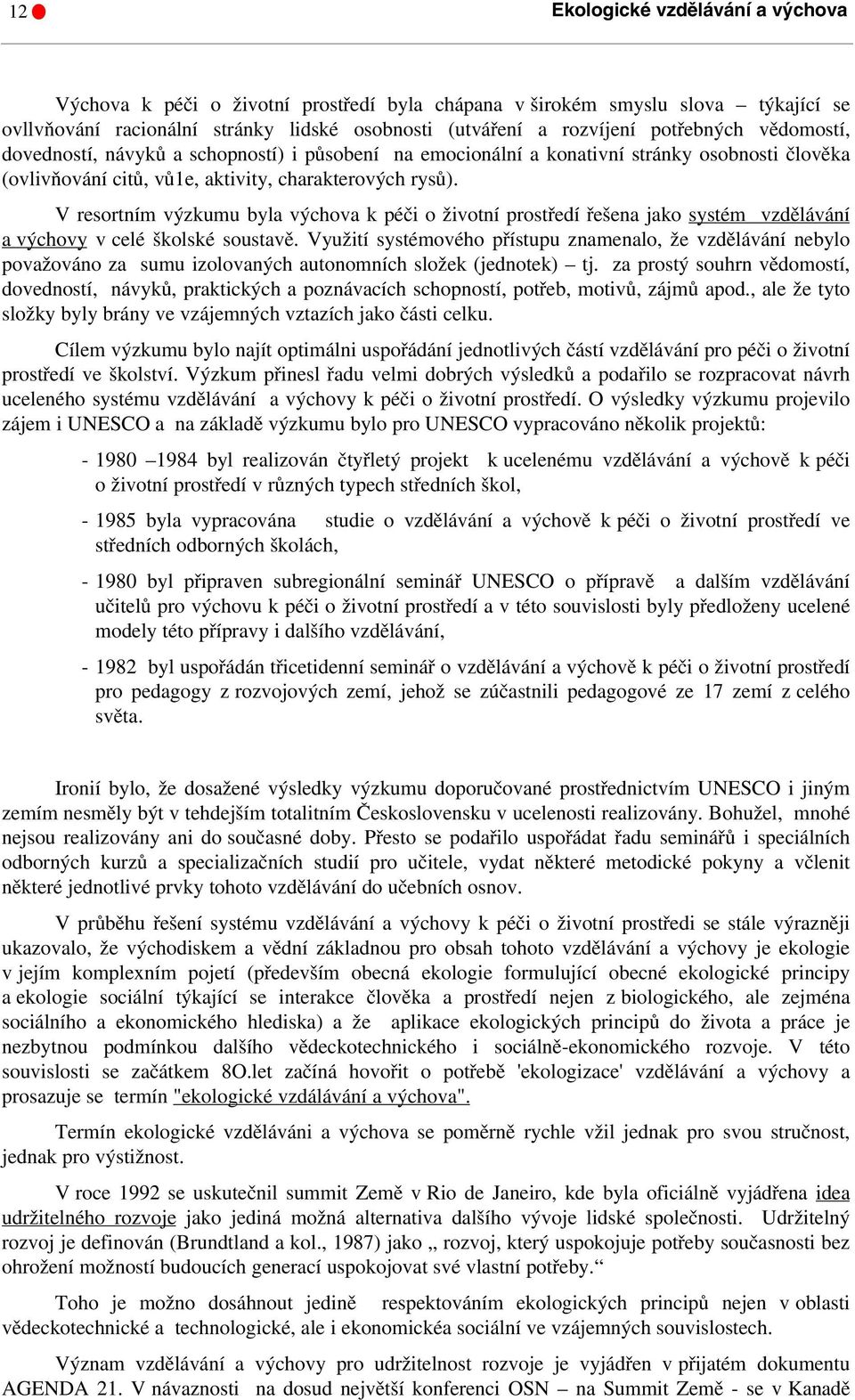 V resortním výzkumu byla výchova k péči o životní prostředí řešena jako systém vzdělávání a výchovy v celé školské soustavě.