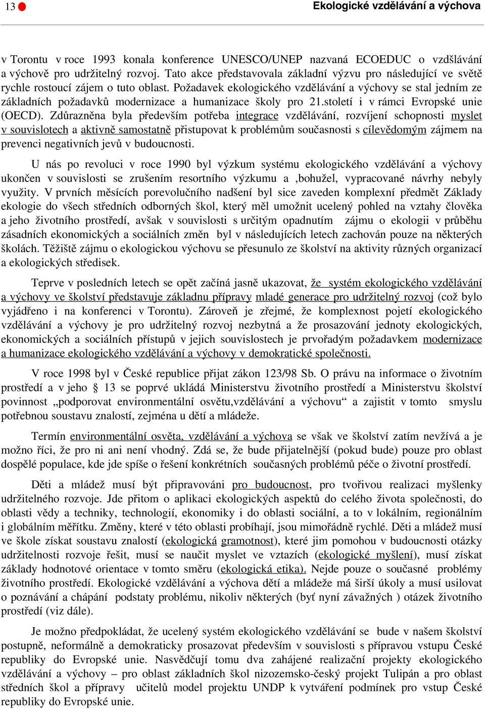 Požadavek ekologického vzdělávání a výchovy se stal jedním ze základních požadavků modernizace a humanizace školy pro 21.století i v rámci Evropské unie (OECD).