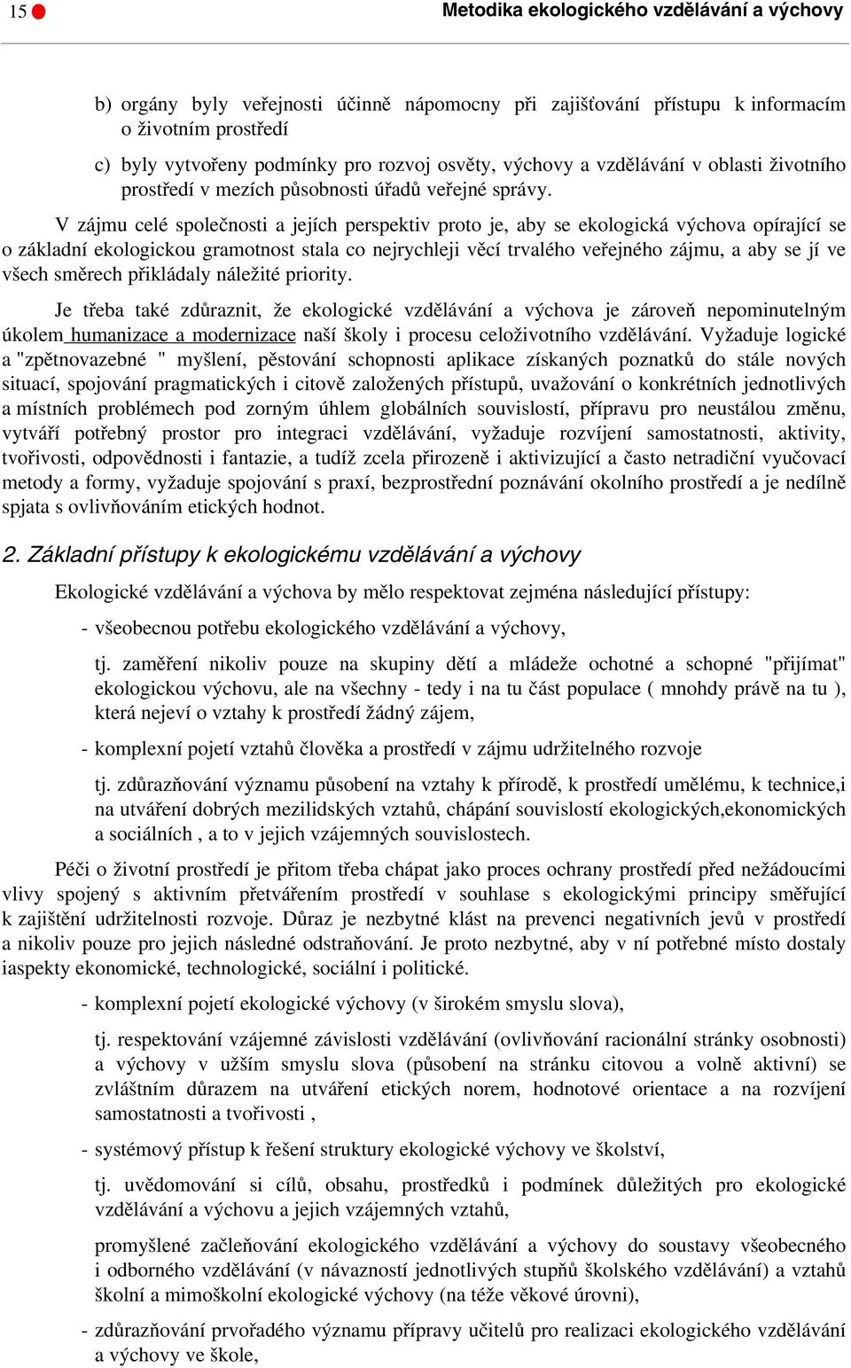 V zájmu celé společnosti a jejích perspektiv proto je, aby se ekologická výchova opírající se o základní ekologickou gramotnost stala co nejrychleji věcí trvalého veřejného zájmu, a aby se jí ve