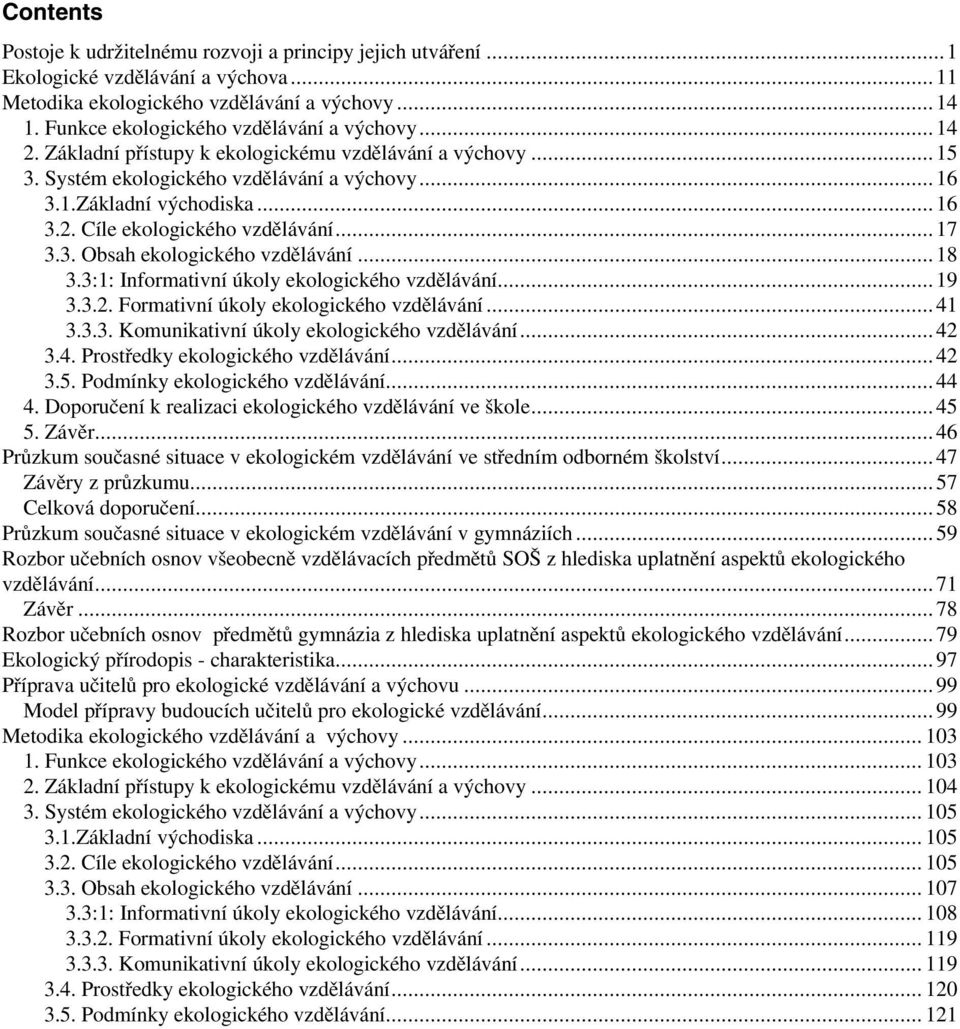 ..18 3.3:1: Informativní úkoly ekologického vzdělávání...19 3.3.2. Formativní úkoly ekologického vzdělávání...41 3.3.3. Komunikativní úkoly ekologického vzdělávání...42 3.4. Prostředky ekologického vzdělávání.