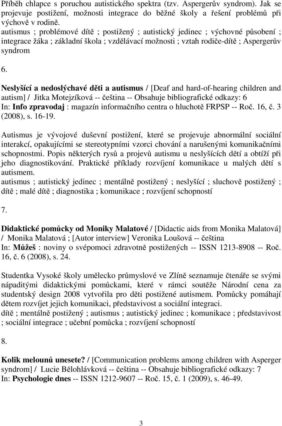 Neslyšící a nedoslýchavé dti a autismus / [Deaf and hard-of-hearing children and autism] / Jitka Motejzíková -- eština -- Obsahuje bibliografické odkazy: 6 In: Info zpravodaj : magazín informaního