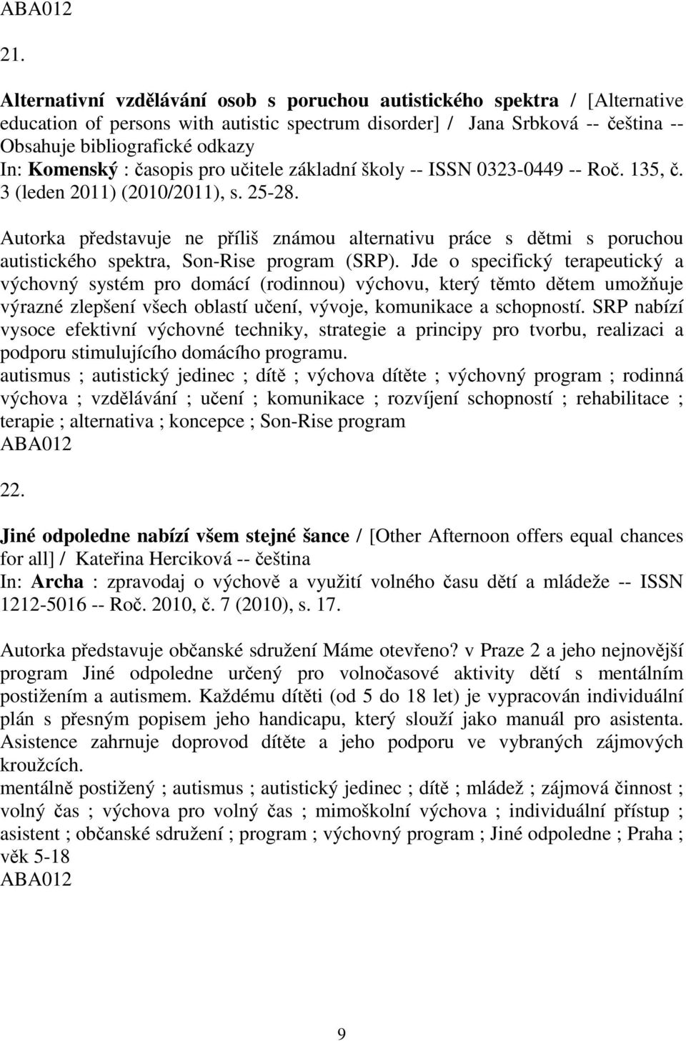 Autorka pedstavuje ne píliš známou alternativu práce s dtmi s poruchou autistického spektra, Son-Rise program (SRP).