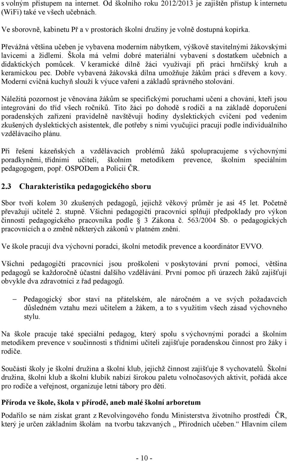 Škola má velmi dobré materiální vybavení s dostatkem učebních a didaktických pomůcek. V keramické dílně žáci využívají při práci hrnčířský kruh a keramickou pec.