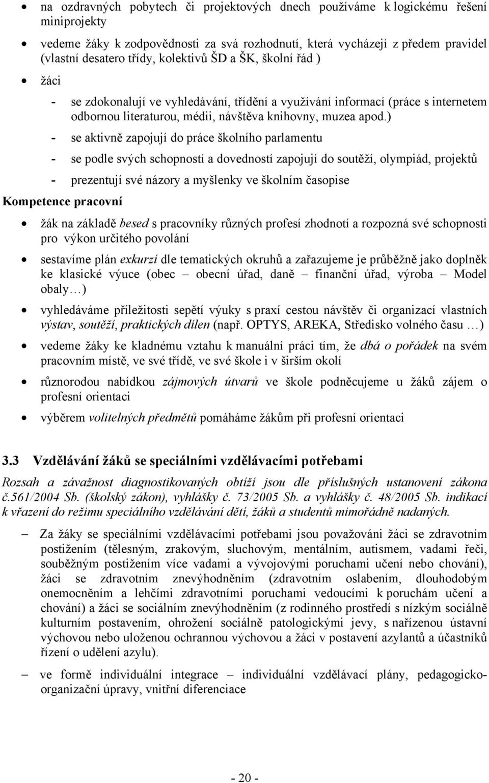 ) - se aktivně zapojují do práce školního parlamentu - se podle svých schopností a dovedností zapojují do soutěží, olympiád, projektů - prezentují své názory a myšlenky ve školním časopise Kompetence