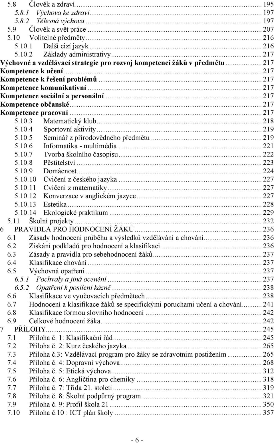 .. 217 Kompetence sociální a personální... 217 Kompetence občanské... 217 Kompetence pracovní... 217 5.10.3 Matematický klub... 218 5.10.4 Sportovní aktivity... 219 5.10.5 Seminář z přírodovědného předmětu.