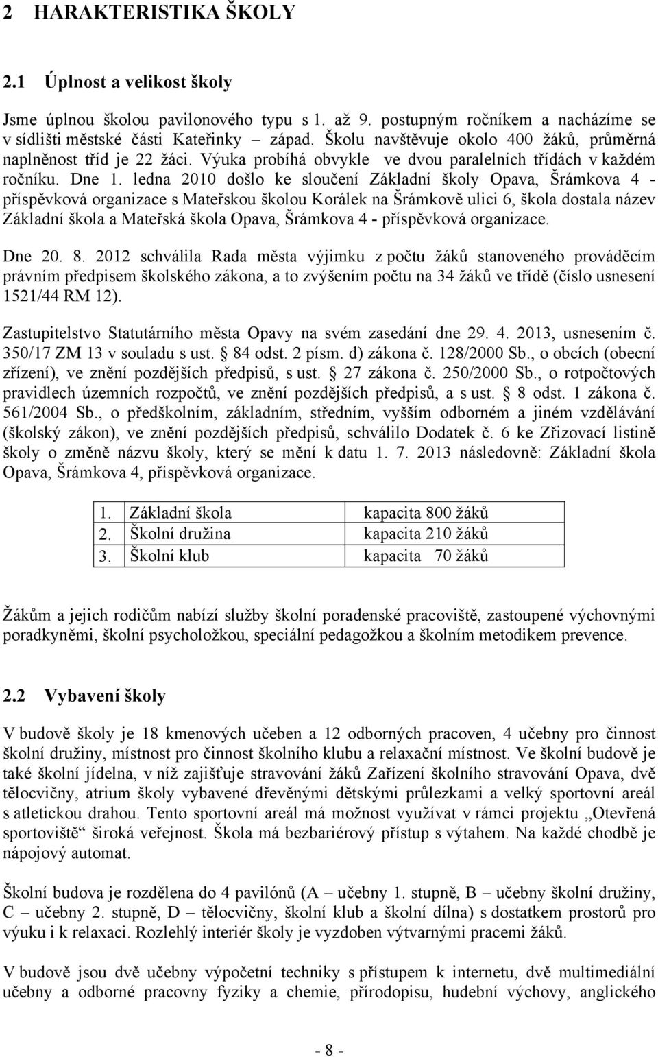 ledna 2010 došlo ke sloučení Základní školy Opava, Šrámkova 4 - příspěvková organizace s Mateřskou školou Korálek na Šrámkově ulici 6, škola dostala název Základní škola a Mateřská škola Opava,