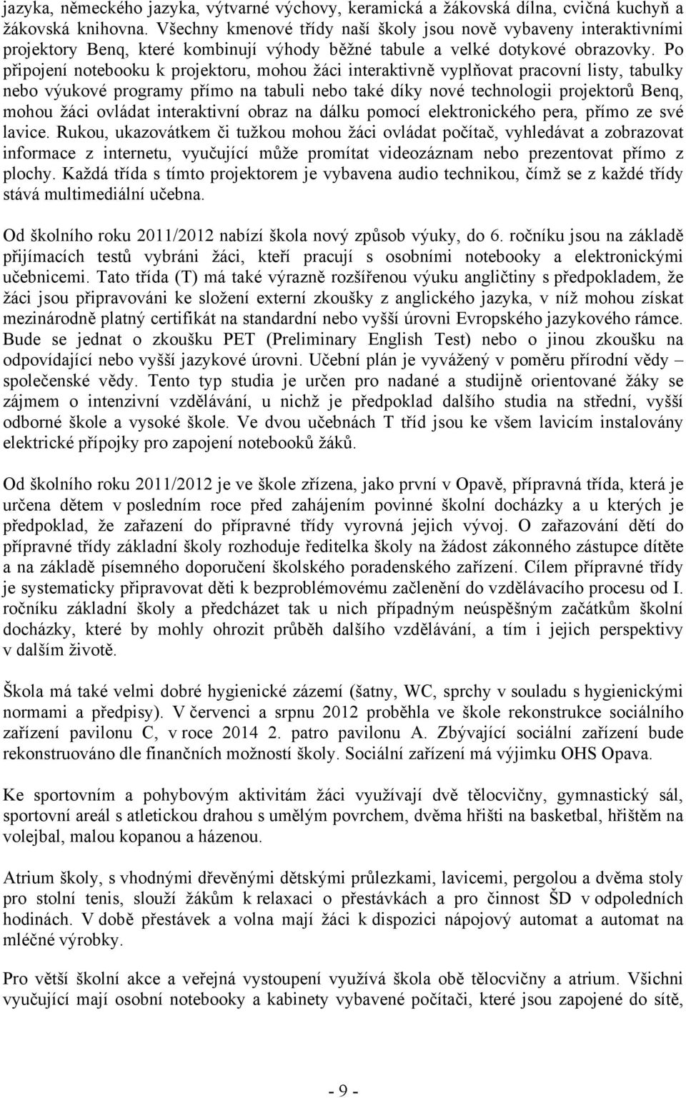 Po připojení notebooku k projektoru, mohou žáci interaktivně vyplňovat pracovní listy, tabulky nebo výukové programy přímo na tabuli nebo také díky nové technologii projektorů Benq, mohou žáci