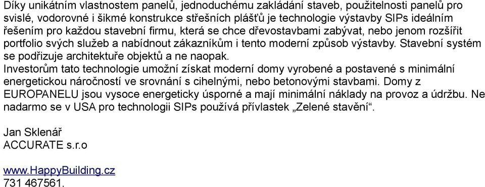 Stavební systém se podřizuje architektuře objektů a ne naopak.