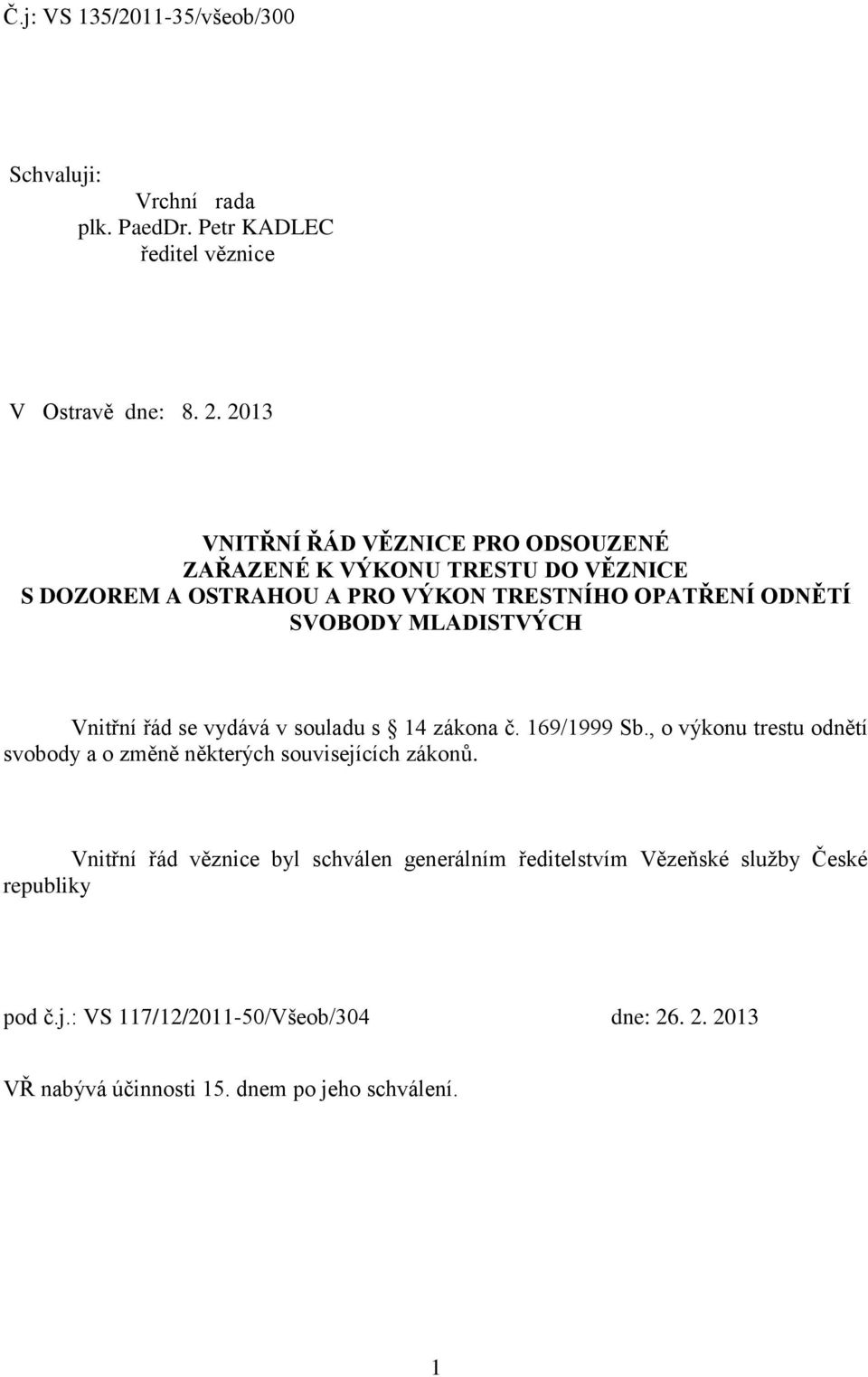 MLADISTVÝCH Vnitřní řád se vydává v souladu s 14 zákona č. 169/1999 Sb., o výkonu trestu odnětí svobody a o změně některých souvisejících zákonů.