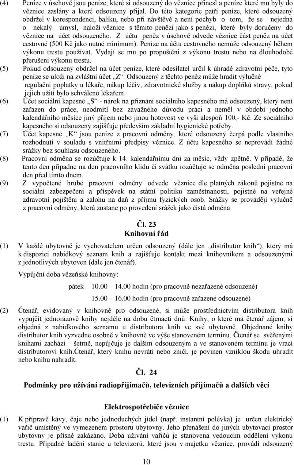 které byly doručeny do věznice na účet odsouzeného. Z účtu peněz v úschově odvede věznice část peněz na účet cestovné (500 Kč jako nutné minimum).