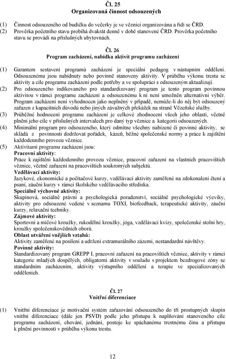 26 Program zacházení, nabídka aktivit programu zacházení (1) Garantem sestavení programů zacházení je speciální pedagog v nástupním oddělení.