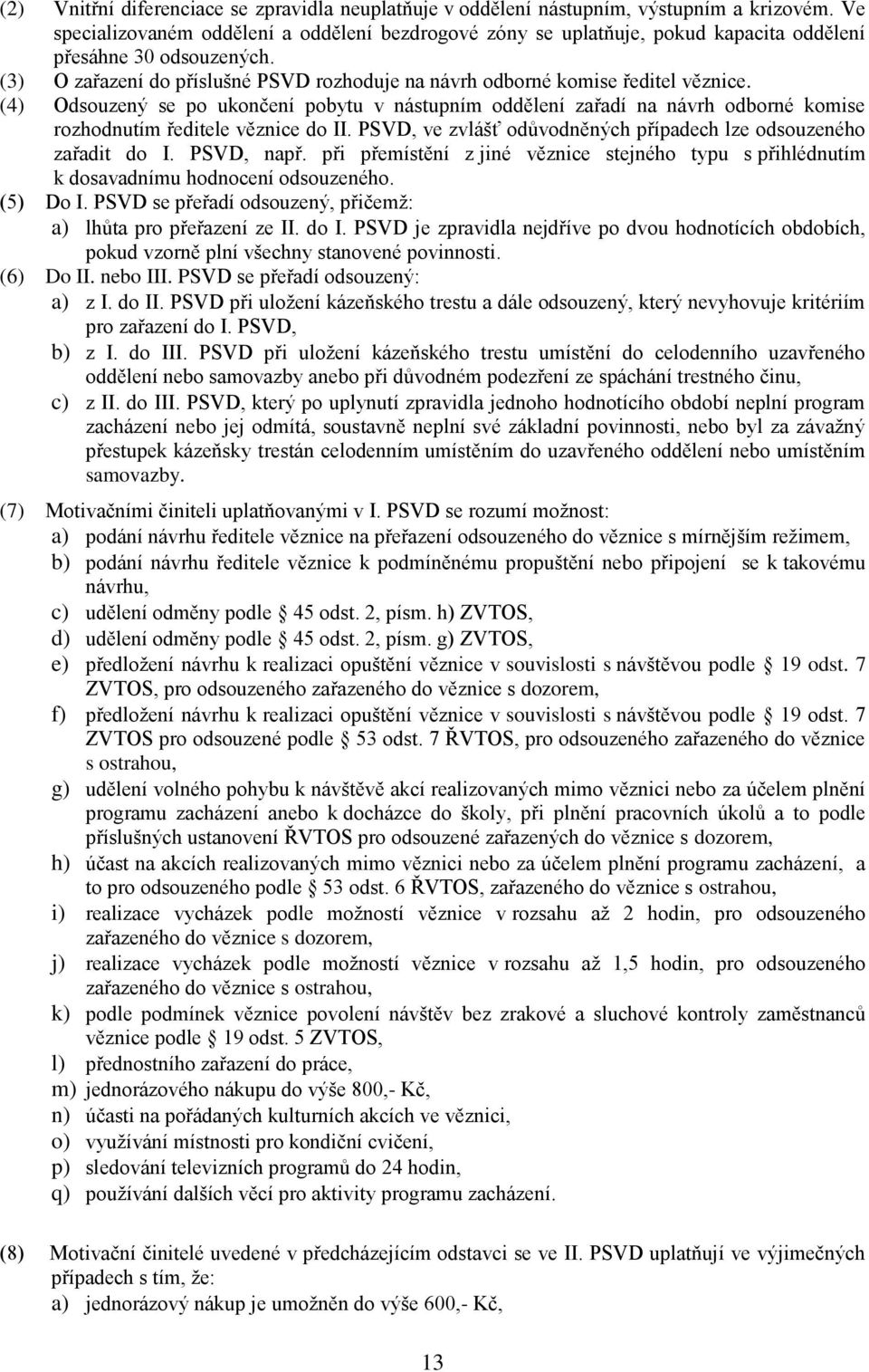 (3) O zařazení do příslušné PSVD rozhoduje na návrh odborné komise ředitel věznice.