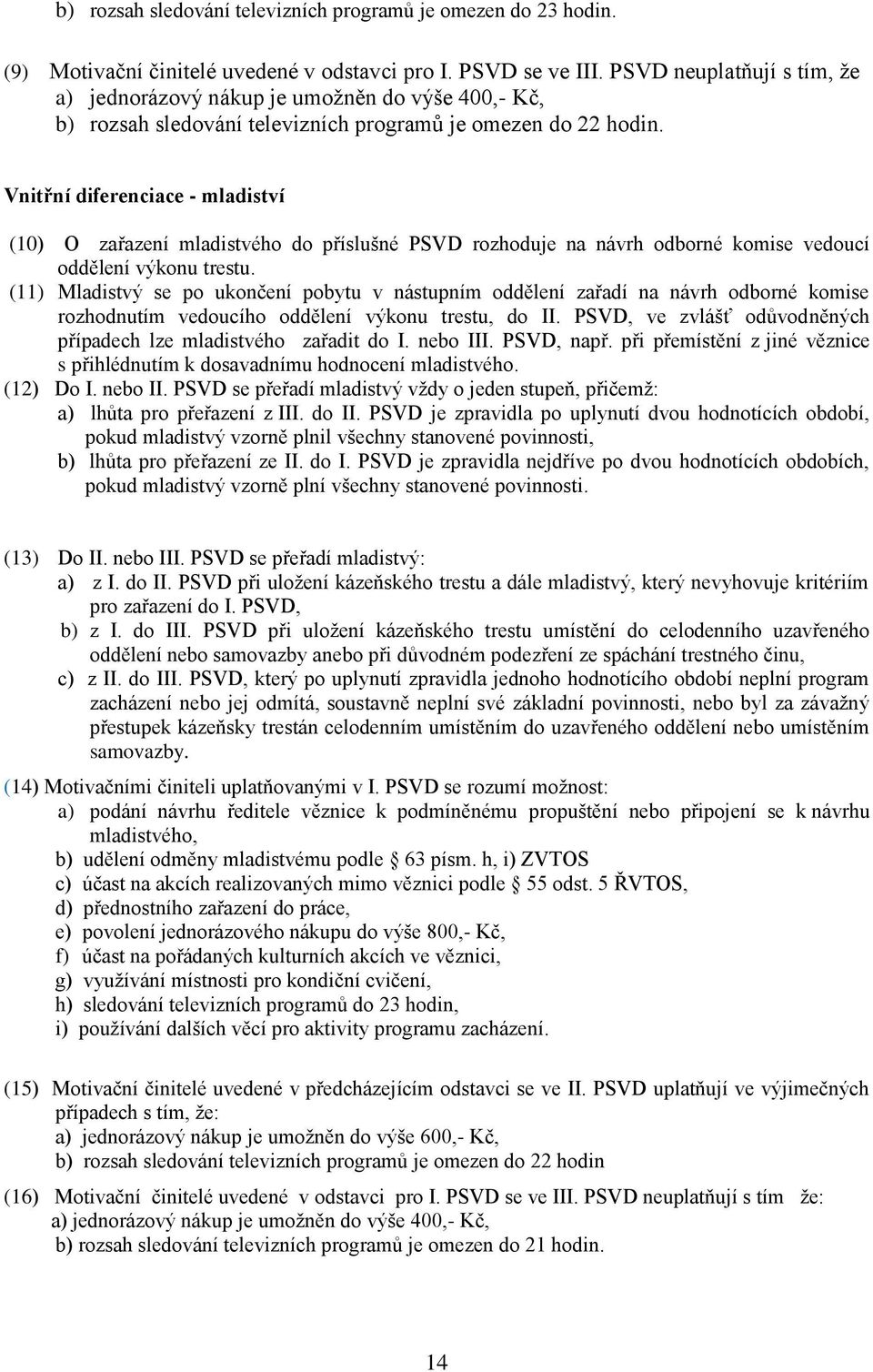 Vnitřní diferenciace - mladiství (10) O zařazení mladistvého do příslušné PSVD rozhoduje na návrh odborné komise vedoucí oddělení výkonu trestu.