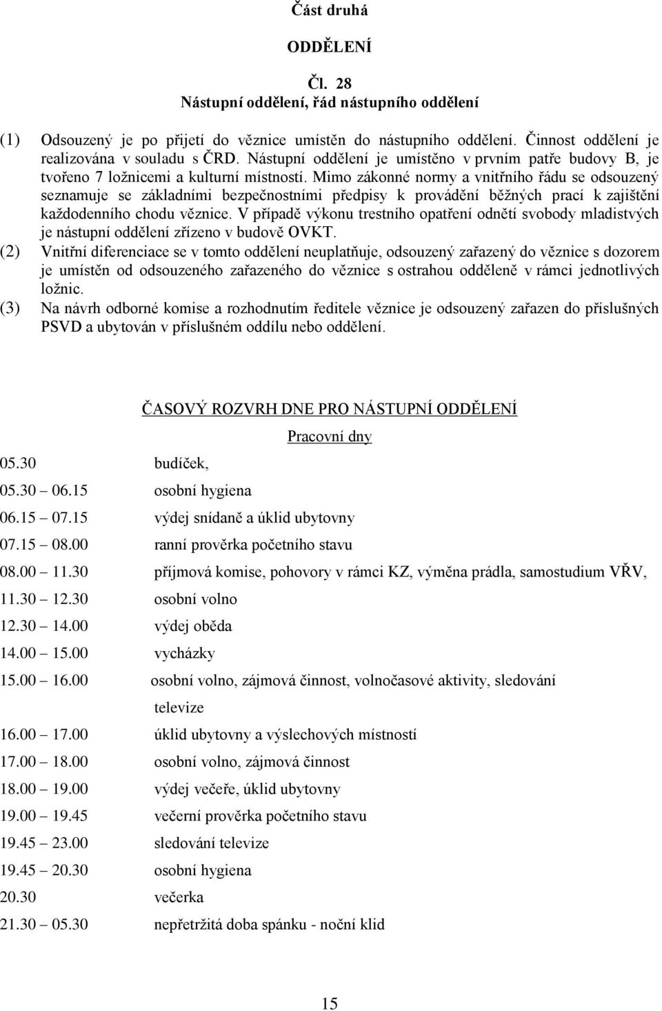 Mimo zákonné normy a vnitřního řádu se odsouzený seznamuje se základními bezpečnostními předpisy k provádění běţných prací k zajištění kaţdodenního chodu věznice.