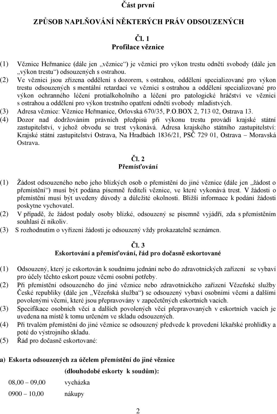 (2) Ve věznici jsou zřízena oddělení s dozorem, s ostrahou, oddělení specializované pro výkon trestu odsouzených s mentální retardací ve věznici s ostrahou a oddělení specializované pro výkon