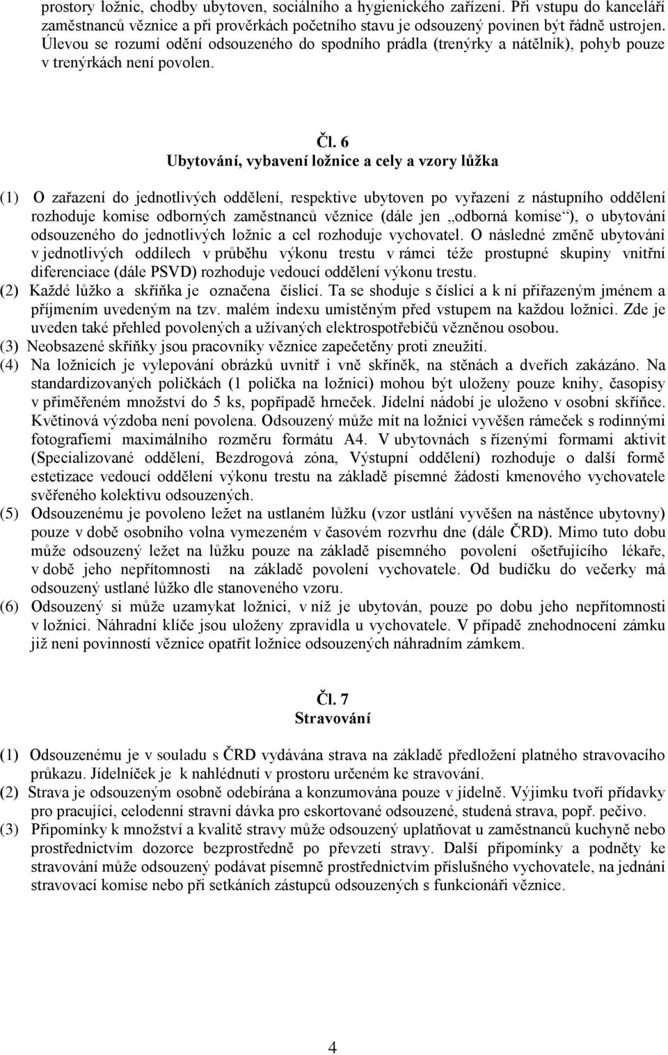 6 Ubytování, vybavení ložnice a cely a vzory lůžka (1) O zařazení do jednotlivých oddělení, respektive ubytoven po vyřazení z nástupního oddělení rozhoduje komise odborných zaměstnanců věznice (dále