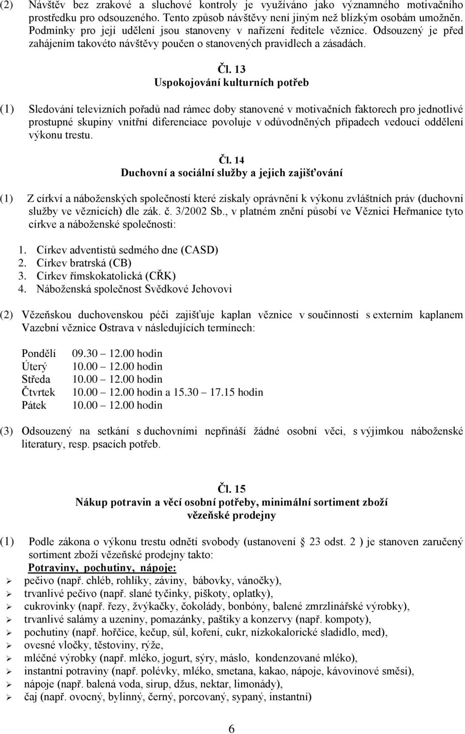 13 Uspokojování kulturních potřeb (1) Sledování televizních pořadů nad rámec doby stanovené v motivačních faktorech pro jednotlivé prostupné skupiny vnitřní diferenciace povoluje v odůvodněných