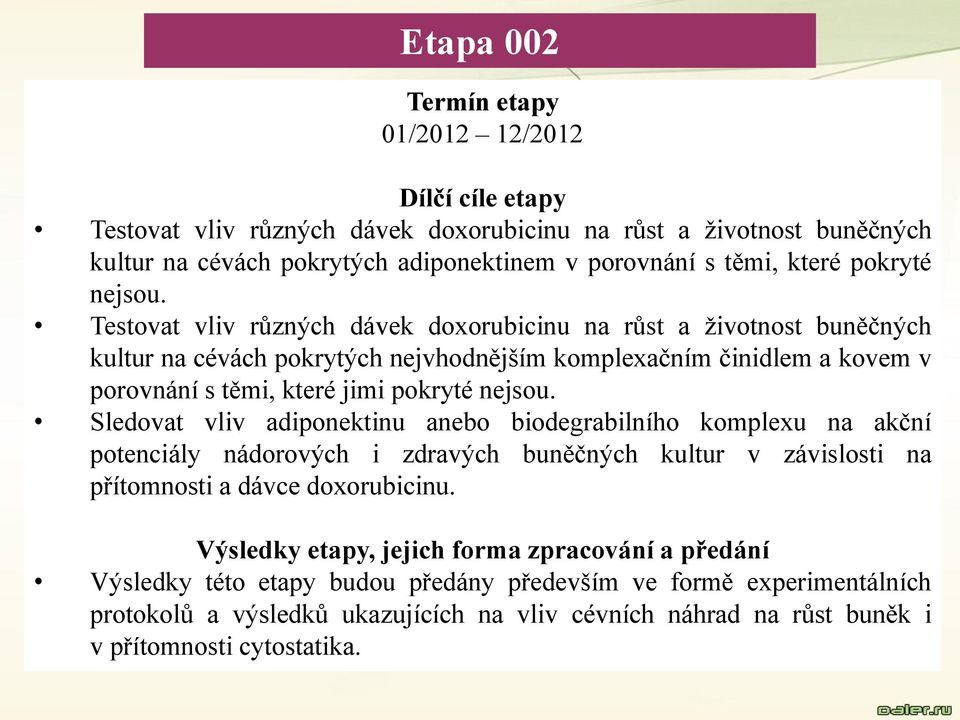 Testovat vliv různých dávek doxorubicinu na růst a životnost buněčných kultur na cévách pokrytých nejvhodnějším komplexačním činidlem a kovem v porovnání s těmi, které jimi  Sledovat vliv