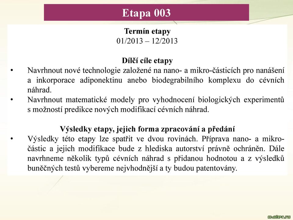 Navrhnout matematické modely pro vyhodnocení biologických experimentů s možností predikce nových modifikací cévních náhrad.