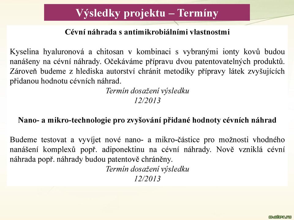 Zároveň budeme z hlediska autorství chránit metodiky přípravy látek zvyšujících přidanou hodnotu cévních náhrad.