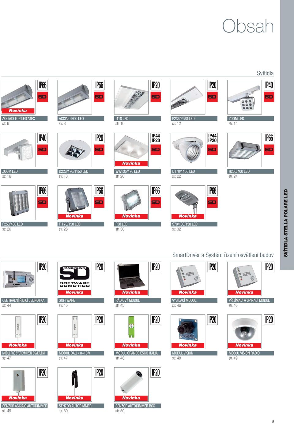 32 IP66 SmartDriver a Systém řízení osvětlení budov SVÍTIDLA STELLA POLARE LED SMARTDRIVER SOFTWARE DOMOTICO CENTRÁLNÍ ŘÍDICÍ JEDNOTKA str. 44 SOFTWARE str. 45 RÁDIOVÝ MODUL str.