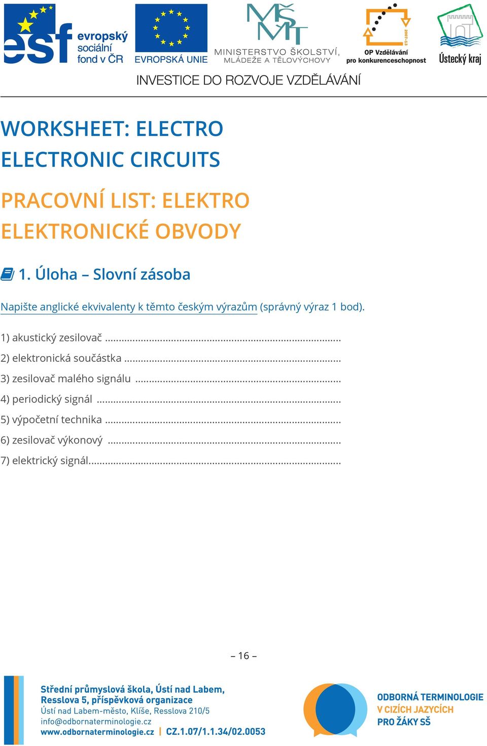 bod). 1) akustický zesilovač... 2) elektronická součástka... 3) zesilovač malého signálu.