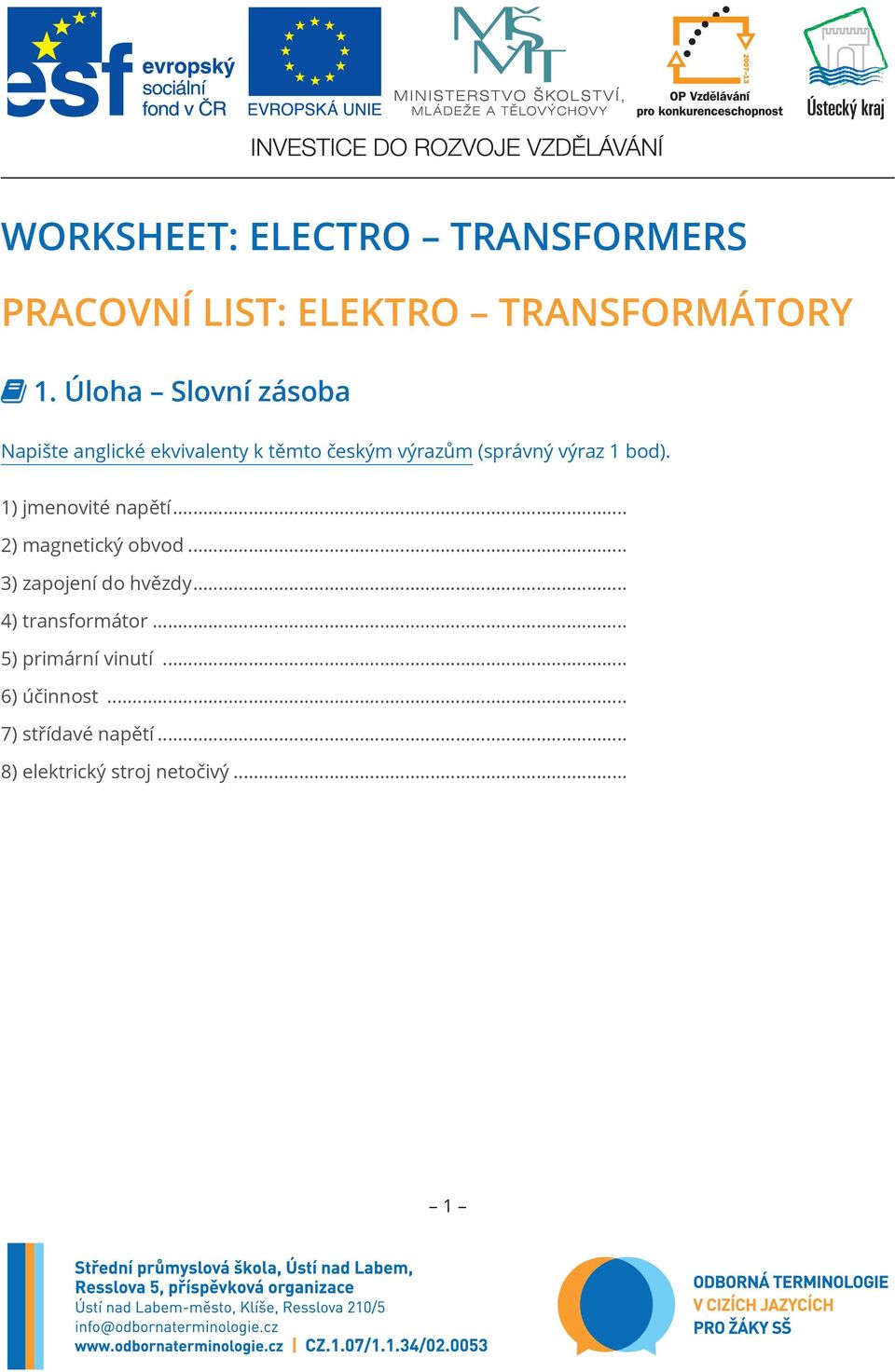 1 bod). 1) jmenovité napětí... 2) magnetický obvod... 3) zapojení do hvězdy.