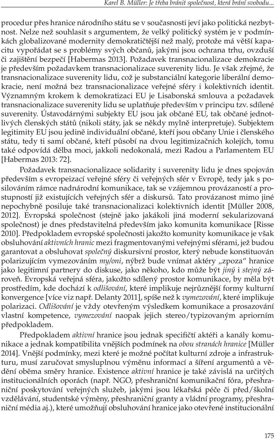 jsou ochrana trhu, ovzduší či zajištění bezpečí [Habermas 2013]. Požadavek transnacionalizace demokracie je především požadavkem transnacionalizace suverenity lidu.