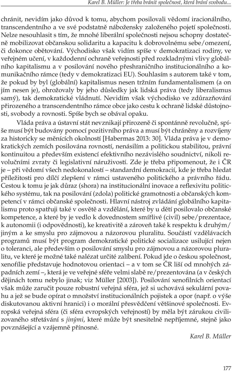 Nelze nesouhlasit s tím, že mnohé liberální společnosti nejsou schopny dostatečně mobilizovat občanskou solidaritu a kapacitu k dobrovolnému sebe/omezení, či dokonce obětování.